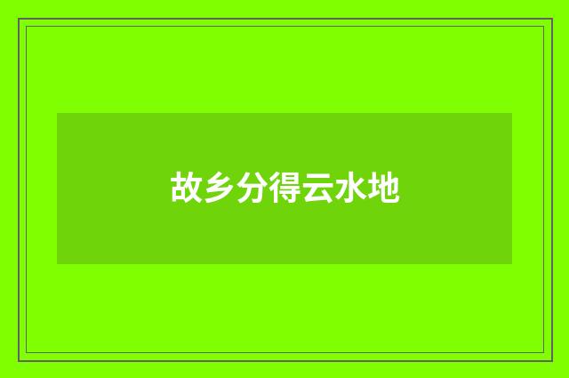 故乡分得云水地