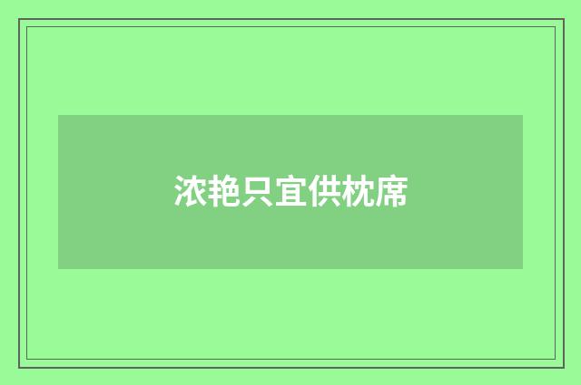 浓艳只宜供枕席
