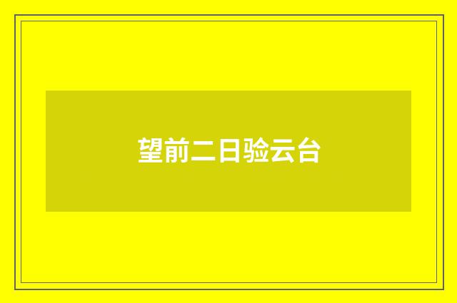 望前二日验云台