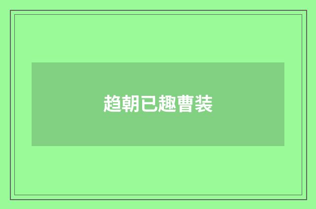 趋朝已趣曹装