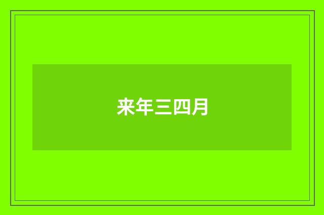 来年三四月