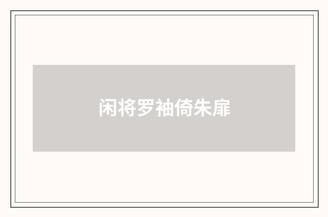闲将罗袖倚朱扉