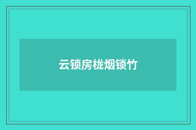 云锁房栊烟锁竹