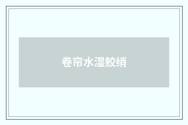 卷帘水湿鲛绡