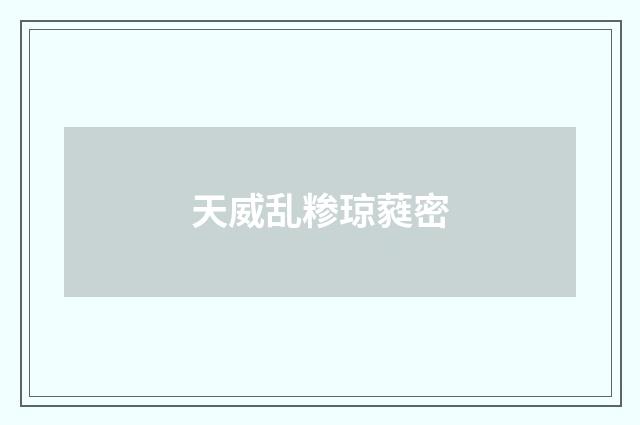 天威乱糁琼蕤密