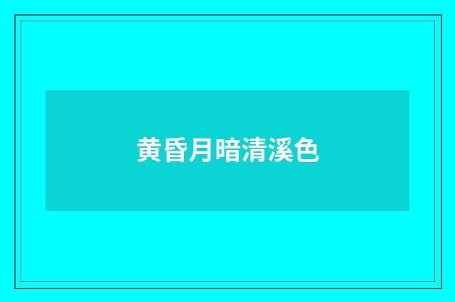 黄昏月暗清溪色
