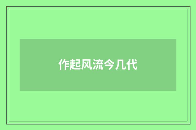 作起风流今几代