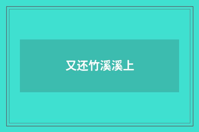 又还竹溪溪上