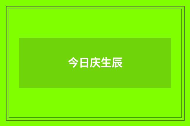 今日庆生辰