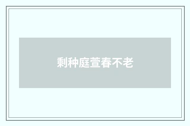 剩种庭萱春不老