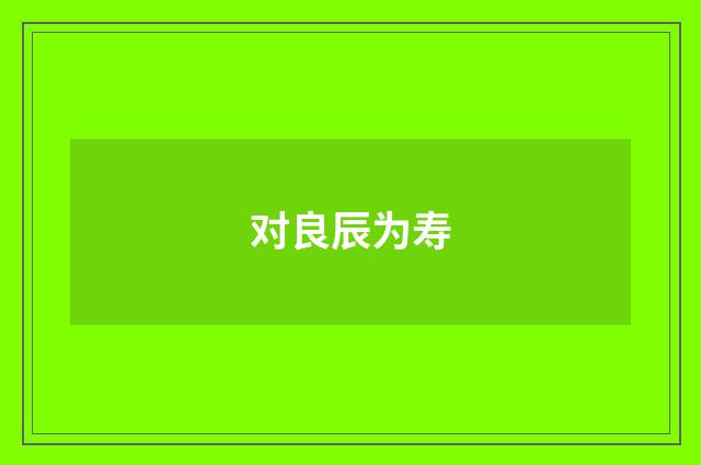 对良辰为寿