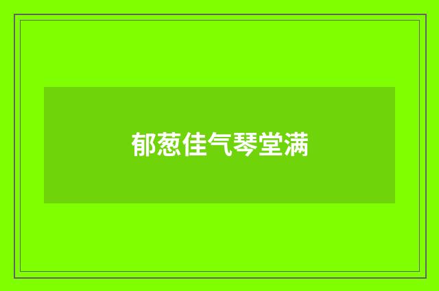 郁葱佳气琴堂满
