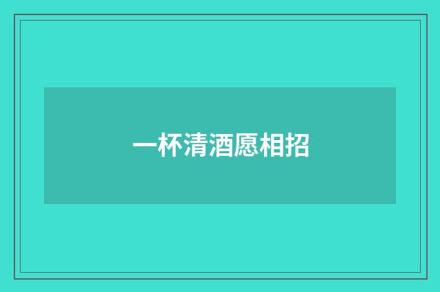 一杯清酒愿相招