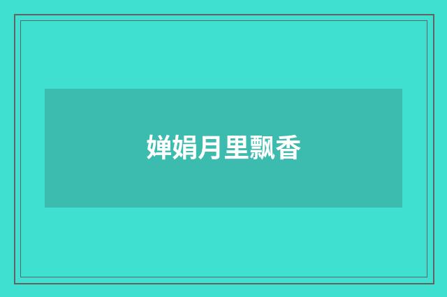婵娟月里飘香