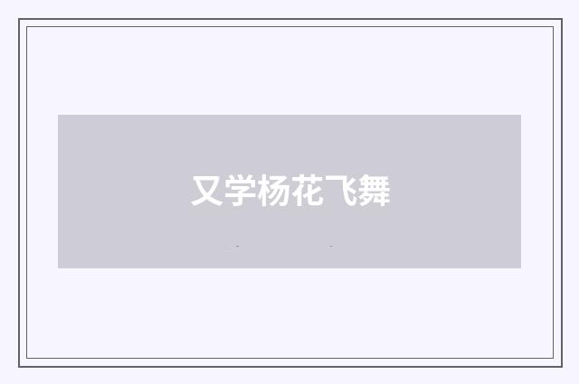 又学杨花飞舞