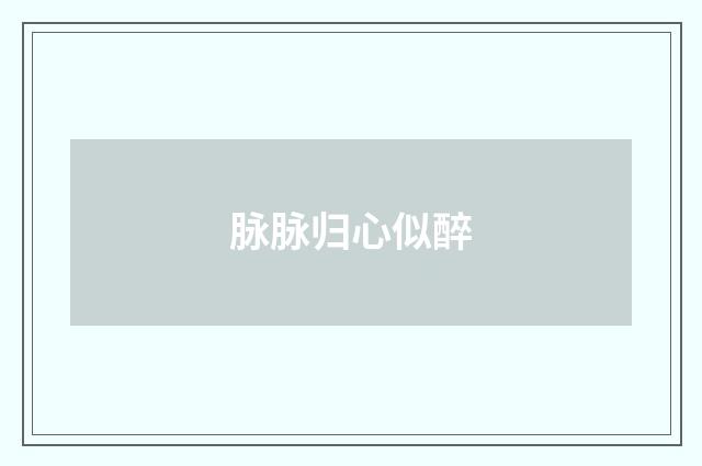 脉脉归心似醉