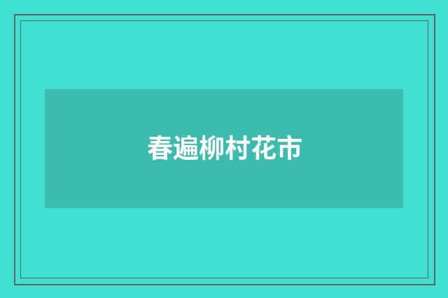 春遍柳村花市