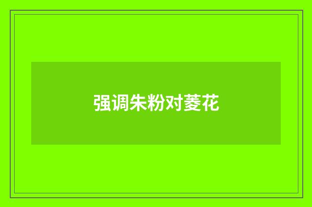 强调朱粉对菱花