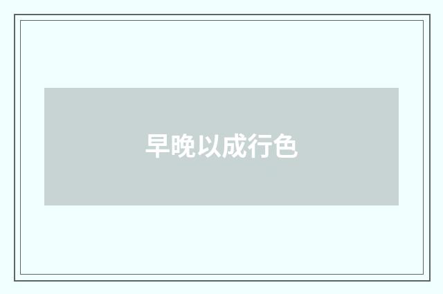 早晚以成行色