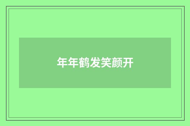 年年鹤发笑颜开