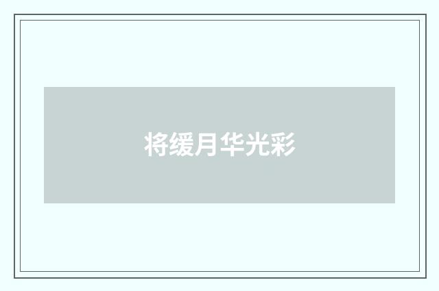 将缓月华光彩