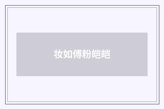 妆如傅粉皑皑