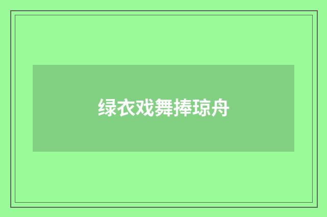 绿衣戏舞捧琼舟