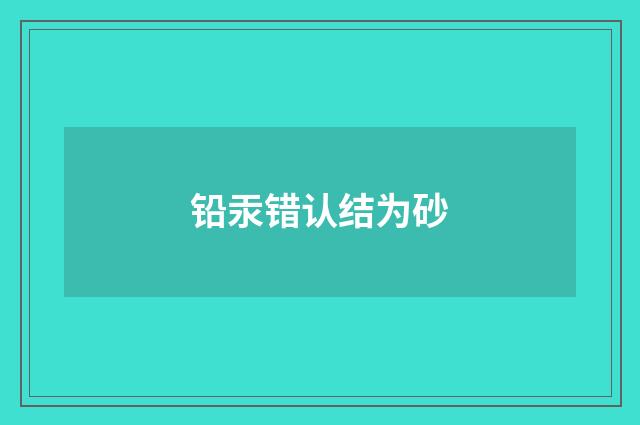 铅汞错认结为砂