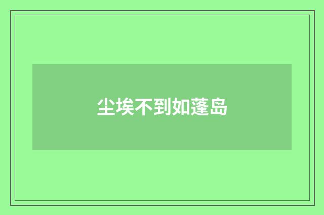 尘埃不到如蓬岛