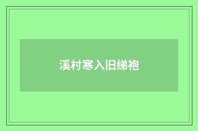 溪村寒入旧绨袍