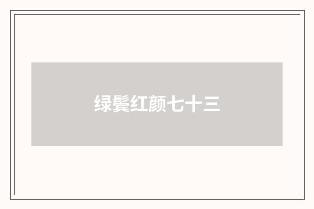 绿鬓红颜七十三