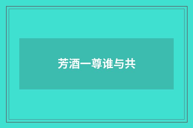芳酒一尊谁与共