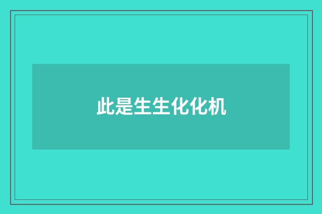此是生生化化机