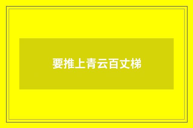 要推上青云百丈梯