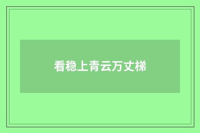 看稳上青云万丈梯