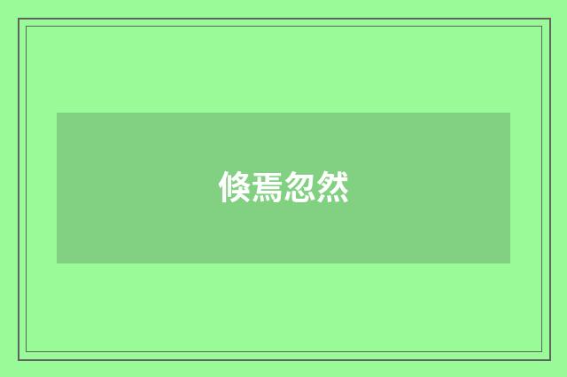 倏焉忽然