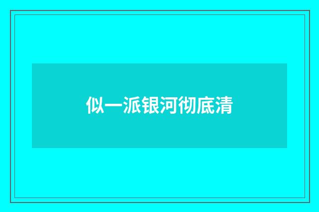 似一派银河彻底清
