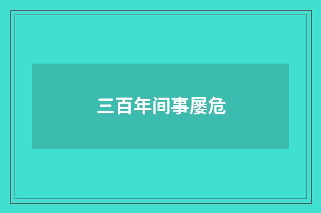 三百年间事屡危