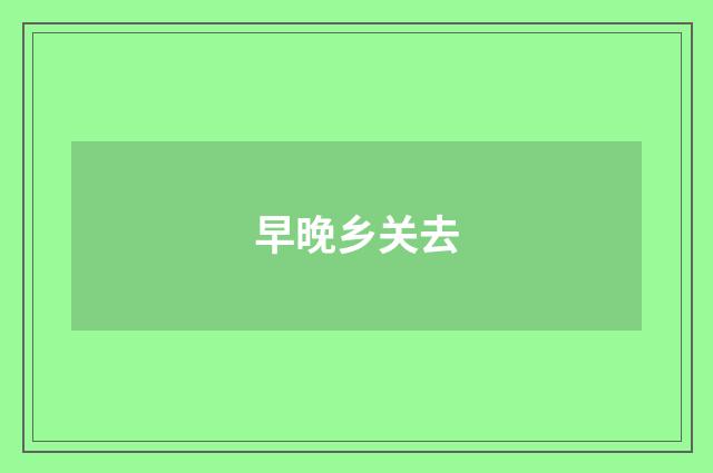 早晚乡关去