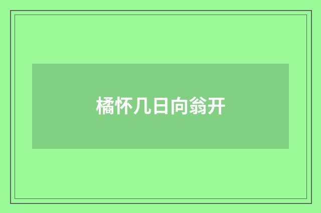 橘怀几日向翁开
