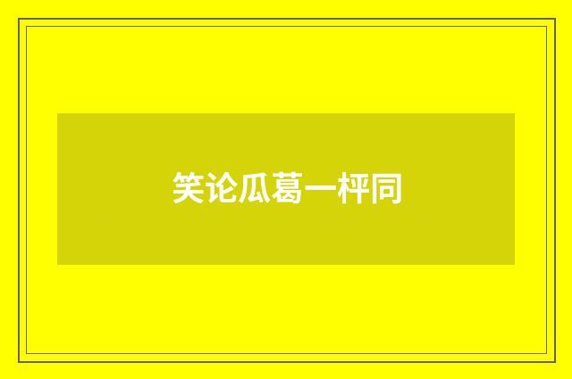 笑论瓜葛一枰同