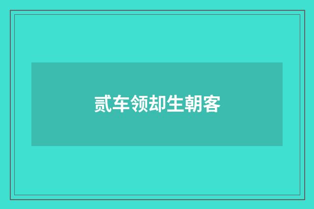 贰车领却生朝客