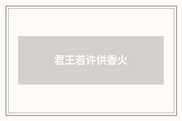 君王若许供香火
