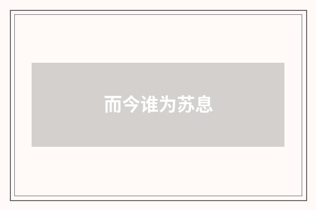而今谁为苏息