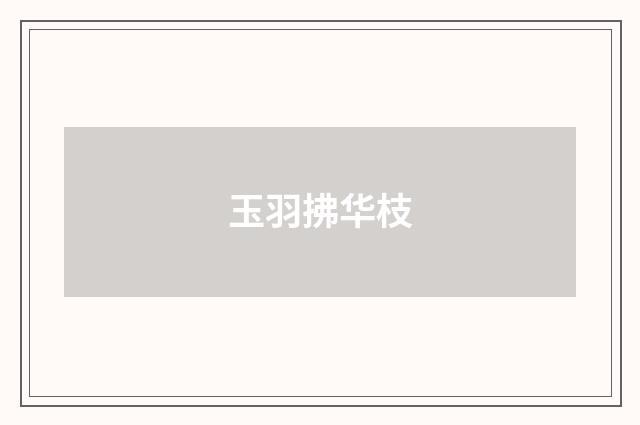 玉羽拂华枝