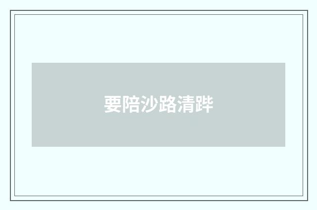 要陪沙路清跸