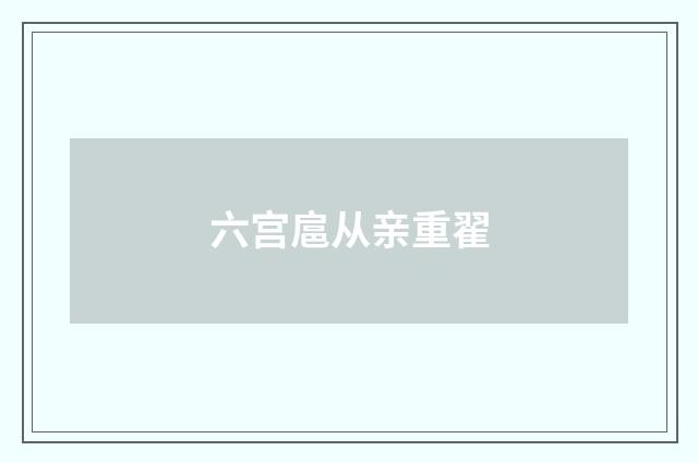 六宫扈从亲重翟