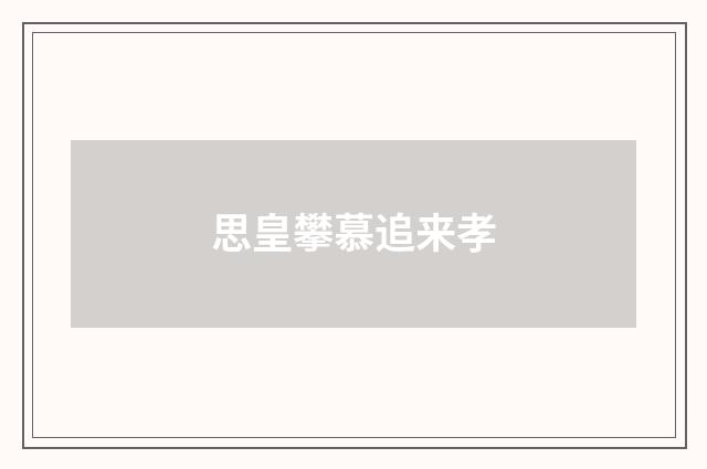 思皇攀慕追来孝