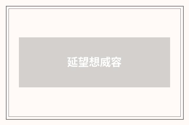 延望想威容
