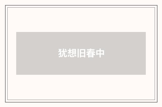 犹想旧春中